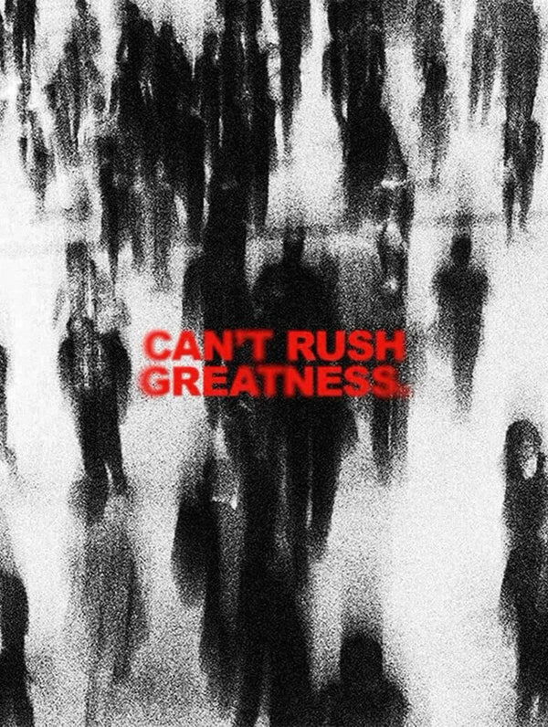 Cant rush greatness